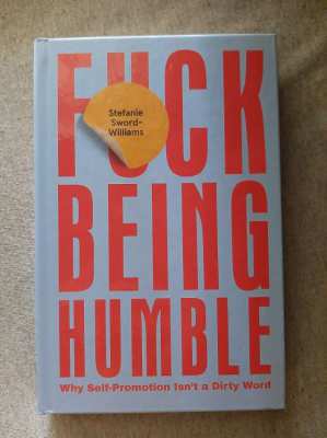 F*ck Being Humble; Why Self-Promotion is Not a Dirty Word 