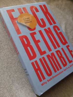 F*ck Being Humble; Why Self-Promotion is Not a Dirty Word 